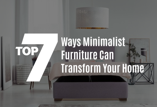 Top 7 Ways Minimalist Furniture Can Transform Your Home