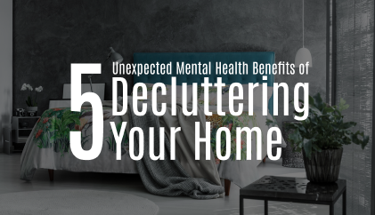 5 Unexpected Mental Health Benefits of Decluttering Your Home