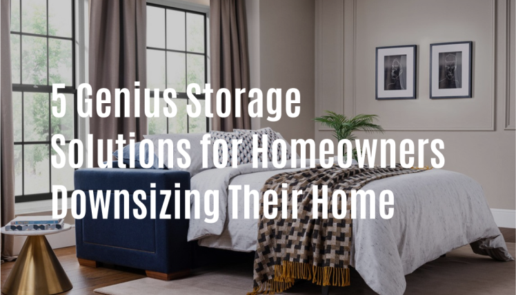 5 Genius Storage Solutions for Homeowners Downsizing Their Home